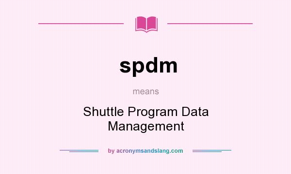 What does spdm mean? It stands for Shuttle Program Data Management