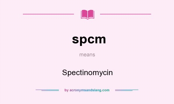 What does spcm mean? It stands for Spectinomycin