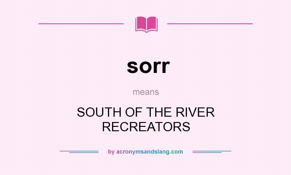 What does sorr mean? It stands for SOUTH OF THE RIVER RECREATORS