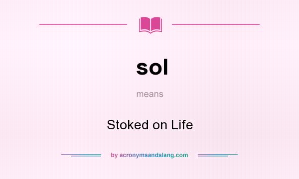 What does sol mean? It stands for Stoked on Life
