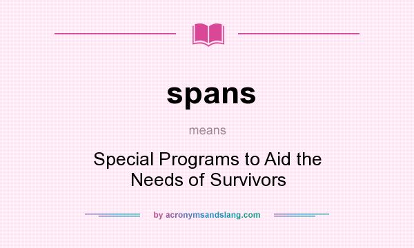 What does spans mean? It stands for Special Programs to Aid the Needs of Survivors