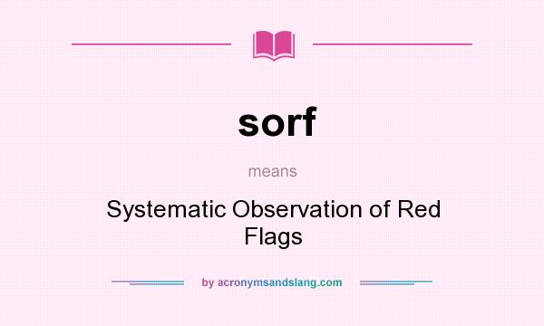 What does sorf mean? It stands for Systematic Observation of Red Flags