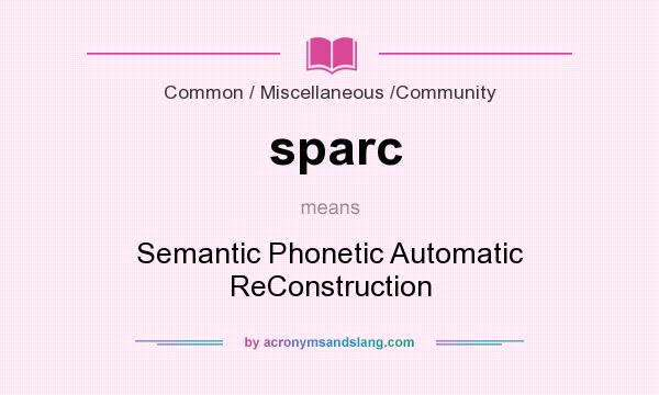 What does sparc mean? It stands for Semantic Phonetic Automatic ReConstruction