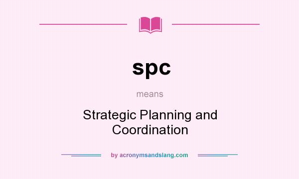 What does spc mean? It stands for Strategic Planning and Coordination