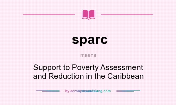 What does sparc mean? It stands for Support to Poverty Assessment and Reduction in the Caribbean