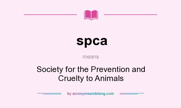 What does spca mean? It stands for Society for the Prevention and Cruelty to Animals