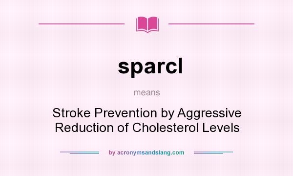 What does sparcl mean? It stands for Stroke Prevention by Aggressive Reduction of Cholesterol Levels