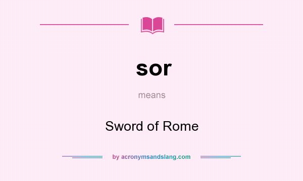 What does sor mean? It stands for Sword of Rome