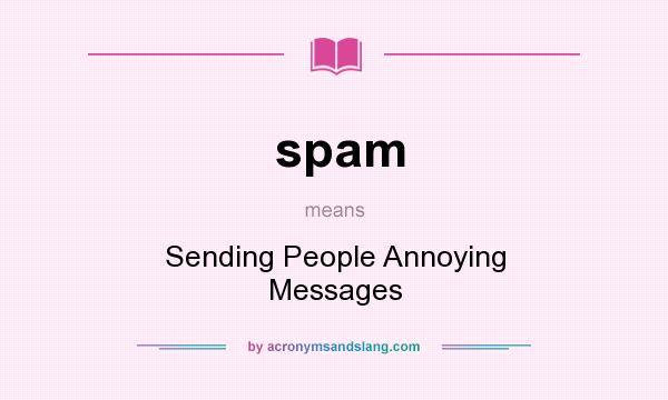 What does spam mean? It stands for Sending People Annoying Messages