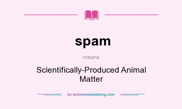 What does spam mean? It stands for Scientifically-Produced Animal Matter