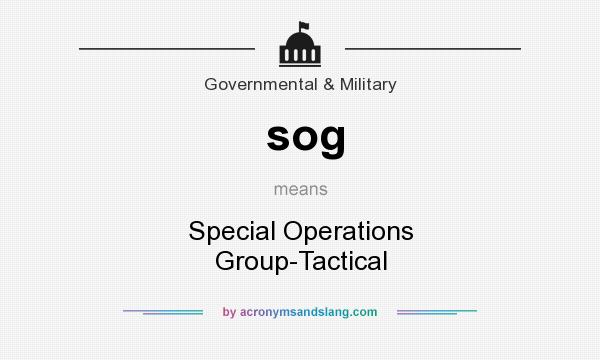 What does sog mean? It stands for Special Operations Group-Tactical