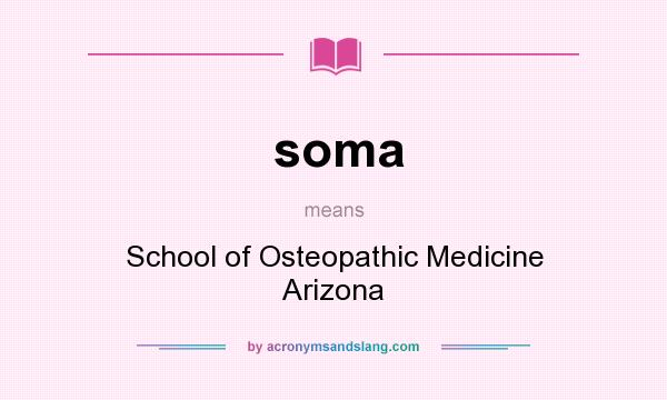 What does soma mean? It stands for School of Osteopathic Medicine Arizona