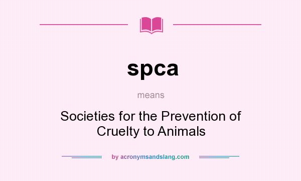 What does spca mean? It stands for Societies for the Prevention of Cruelty to Animals