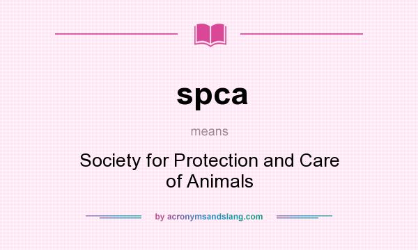 What does spca mean? It stands for Society for Protection and Care of Animals