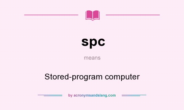 What does spc mean? It stands for Stored-program computer