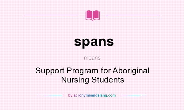 What does spans mean? It stands for Support Program for Aboriginal Nursing Students