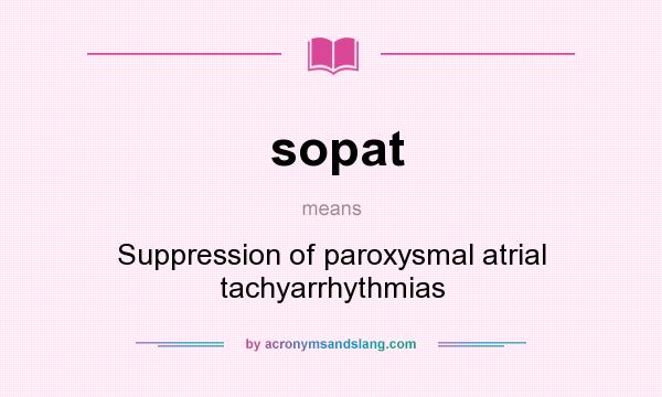 What does sopat mean? It stands for Suppression of paroxysmal atrial tachyarrhythmias