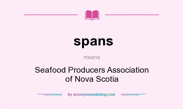 What does spans mean? It stands for Seafood Producers Association of Nova Scotia