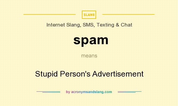 What does spam mean? It stands for Stupid Person`s Advertisement