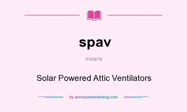 What does spav mean? It stands for Solar Powered Attic Ventilators