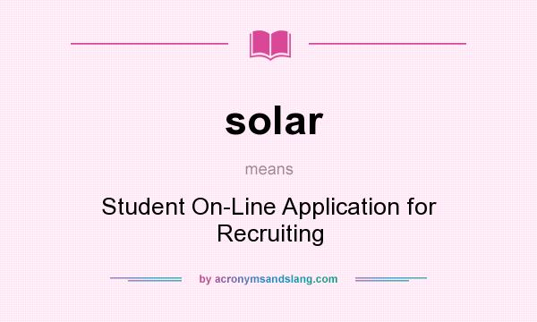 What does solar mean? It stands for Student On-Line Application for Recruiting