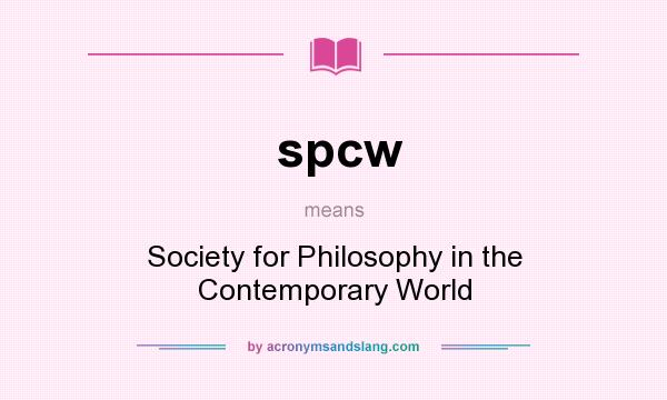 What does spcw mean? It stands for Society for Philosophy in the Contemporary World