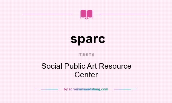 What does sparc mean? It stands for Social Public Art Resource Center