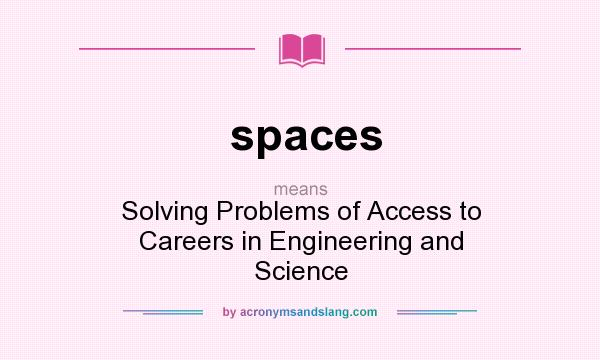 What does spaces mean? It stands for Solving Problems of Access to Careers in Engineering and Science