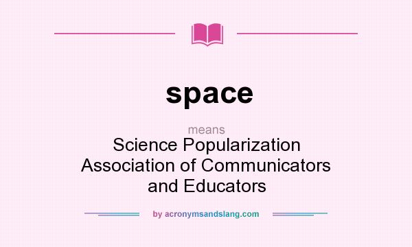 What does space mean? It stands for Science Popularization Association of Communicators and Educators