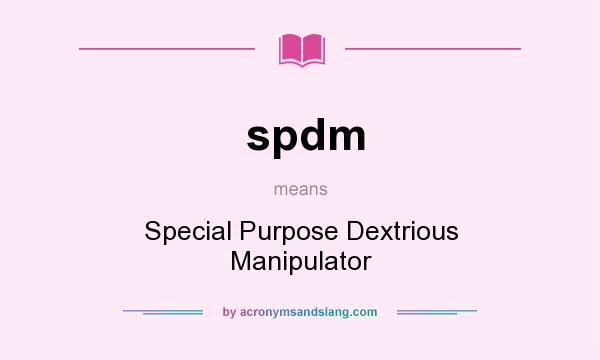 What does spdm mean? It stands for Special Purpose Dextrious Manipulator