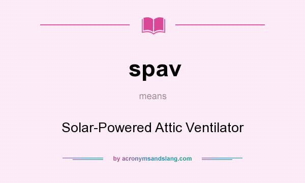 What does spav mean? It stands for Solar-Powered Attic Ventilator