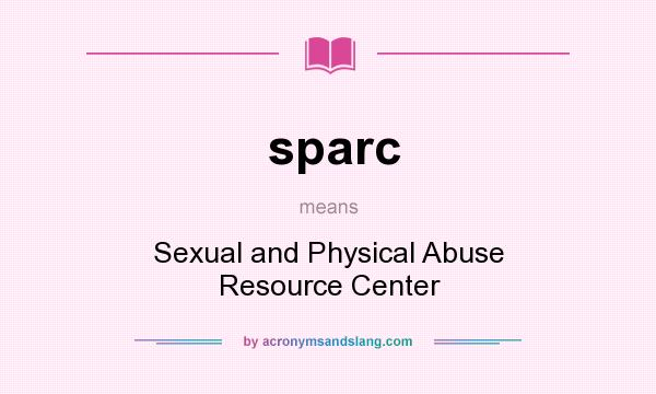 What does sparc mean? It stands for Sexual and Physical Abuse Resource Center