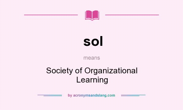 What does sol mean? It stands for Society of Organizational Learning