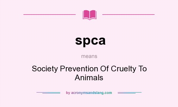 What does spca mean? It stands for Society Prevention Of Cruelty To Animals