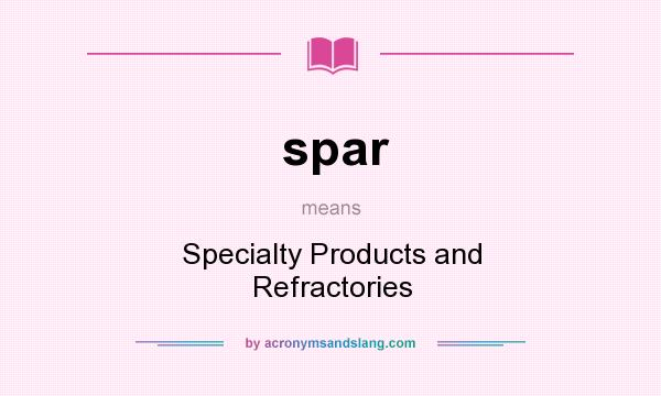 What does spar mean? It stands for Specialty Products and Refractories