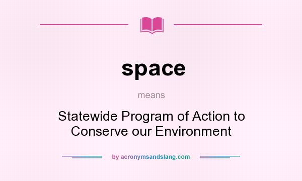 What does space mean? It stands for Statewide Program of Action to Conserve our Environment