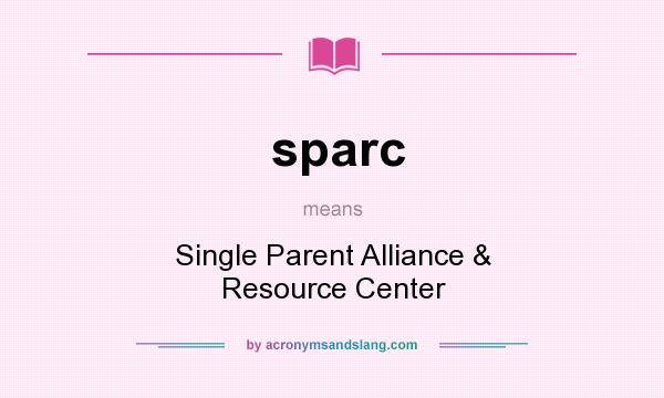 What does sparc mean? It stands for Single Parent Alliance & Resource Center