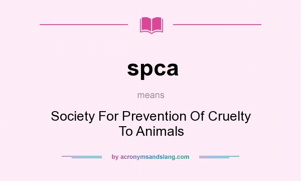 What does spca mean? It stands for Society For Prevention Of Cruelty To Animals