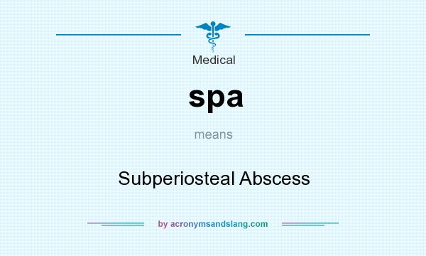 What does spa mean? It stands for Subperiosteal Abscess