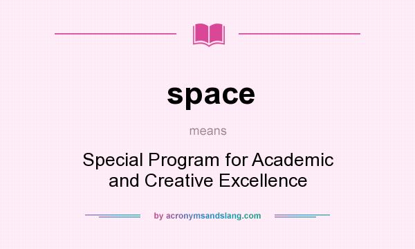 What does space mean? It stands for Special Program for Academic and Creative Excellence