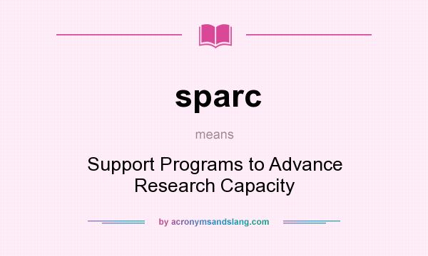 What does sparc mean? It stands for Support Programs to Advance Research Capacity