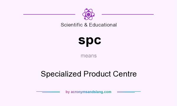What does spc mean? It stands for Specialized Product Centre