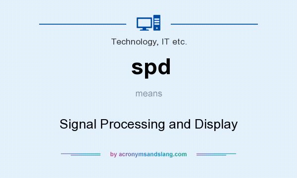 What does spd mean? It stands for Signal Processing and Display