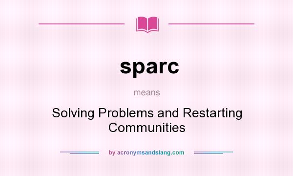 What does sparc mean? It stands for Solving Problems and Restarting Communities