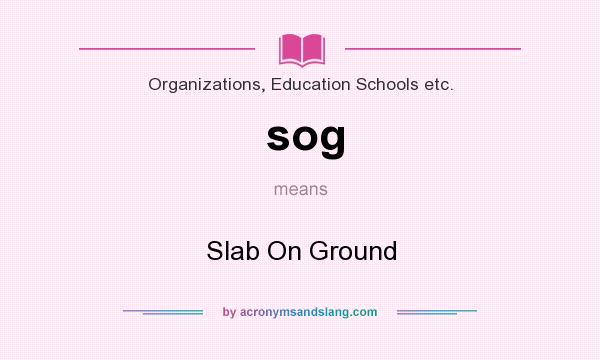 What does sog mean? It stands for Slab On Ground