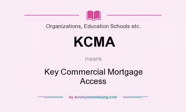 What does KCMA mean? It stands for Key Commercial Mortgage Access