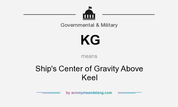 What does KG mean? It stands for Ship`s Center of Gravity Above Keel