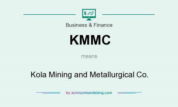 What does KMMC mean? It stands for Kola Mining and Metallurgical Co.