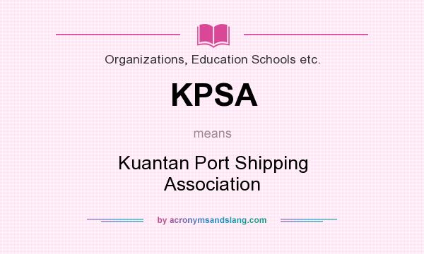 What does KPSA mean? It stands for Kuantan Port Shipping Association