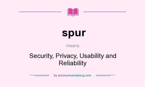 What does spur mean? It stands for Security, Privacy, Usability and Reliability